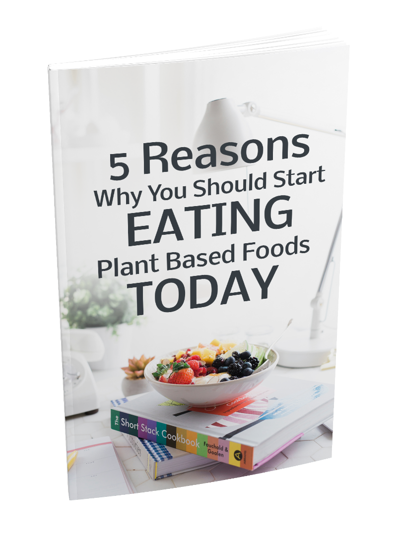5 Reasons Why You Should Start Eating Plant Based Foods Today eBook