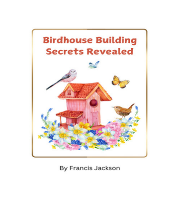 Birdhouse Building Secrets Revealed