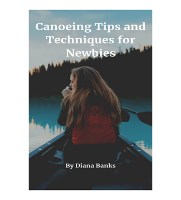 Canoeing Tips and Techniques for Newbies