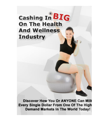 Cashing in BIG On The Health and Wellness Industry eBook