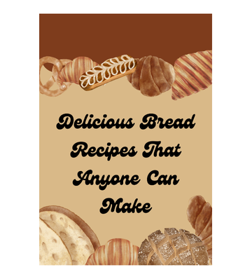 Delicious Bread Recipes That Anyone Can Make eBook