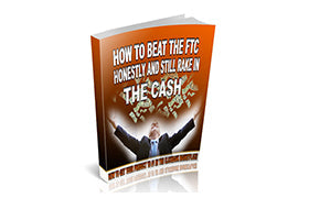 How To Beat The FTC Honestly and Still Rake In The Cash eBook