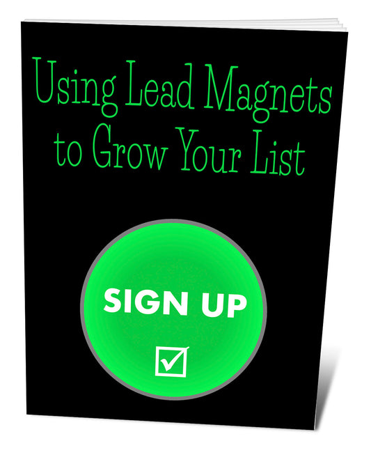 Using Lead Magnets To Grow Your List eBook